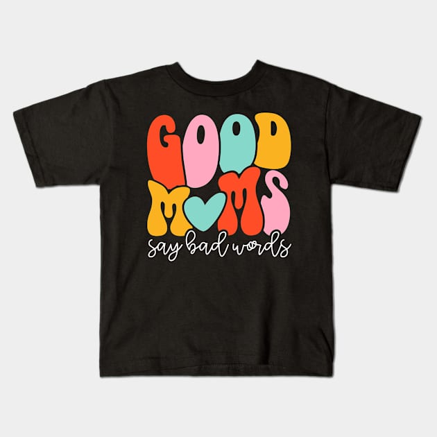 Women Good Moms Say So Bad Words Retro Good Moms Mothers Day Kids T-Shirt by Kings Substance